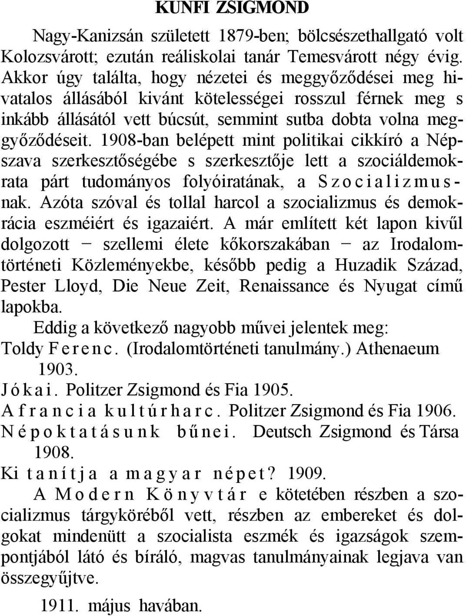 1908-ban belépett mint politikai cikkíró a Népszava szerkesztőségébe s szerkesztője lett a szociáldemokrata párt tudományos folyóiratának, a S z o c i a l i z m u s - nak.