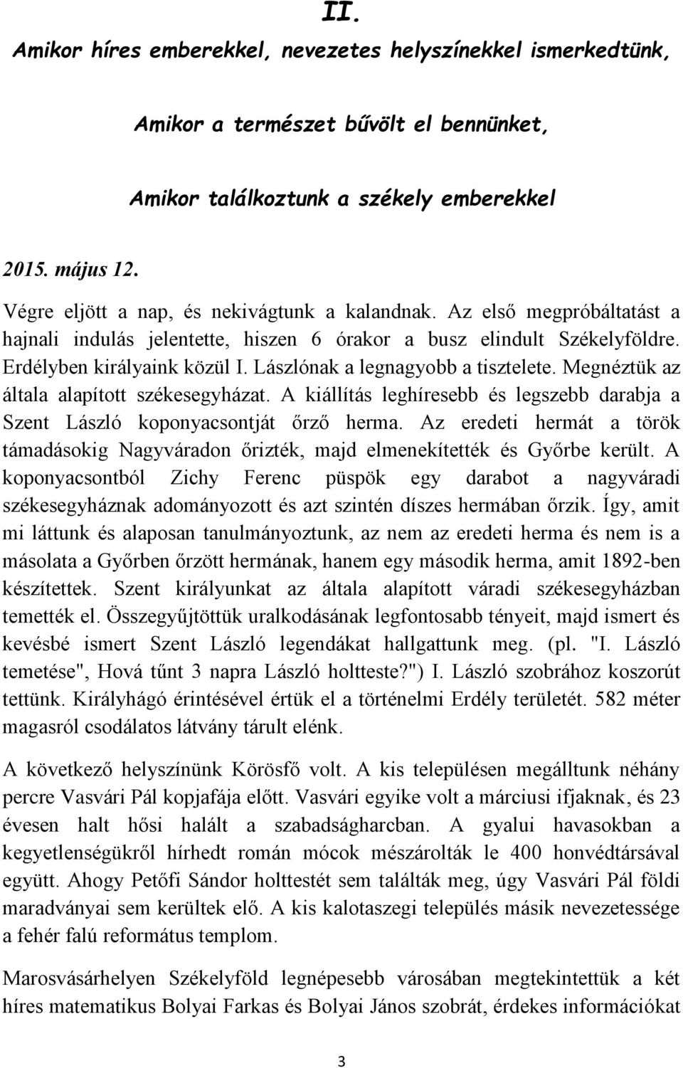 Lászlónak a legnagyobb a tisztelete. Megnéztük az általa alapított székesegyházat. A kiállítás leghíresebb és legszebb darabja a Szent László koponyacsontját őrző herma.