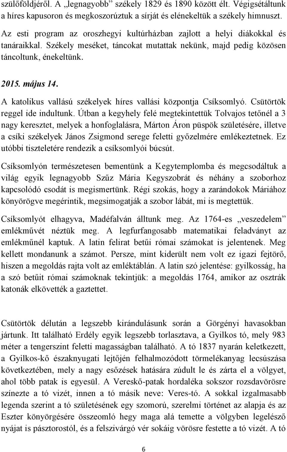 A katolikus vallású székelyek híres vallási központja Csíksomlyó. Csütörtök reggel ide indultunk.