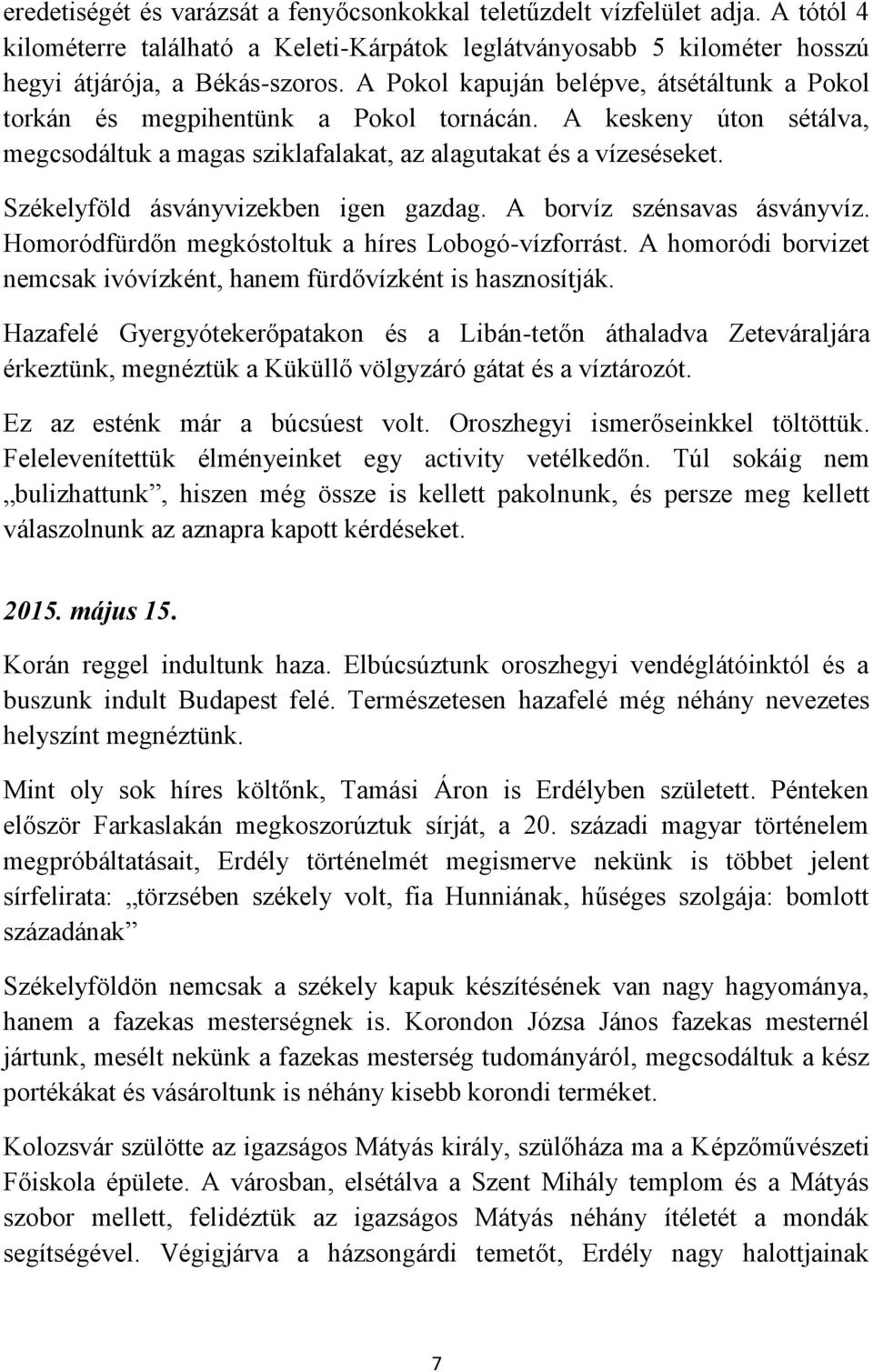 Székelyföld ásványvizekben igen gazdag. A borvíz szénsavas ásványvíz. Homoródfürdőn megkóstoltuk a híres Lobogó-vízforrást. A homoródi borvizet nemcsak ivóvízként, hanem fürdővízként is hasznosítják.