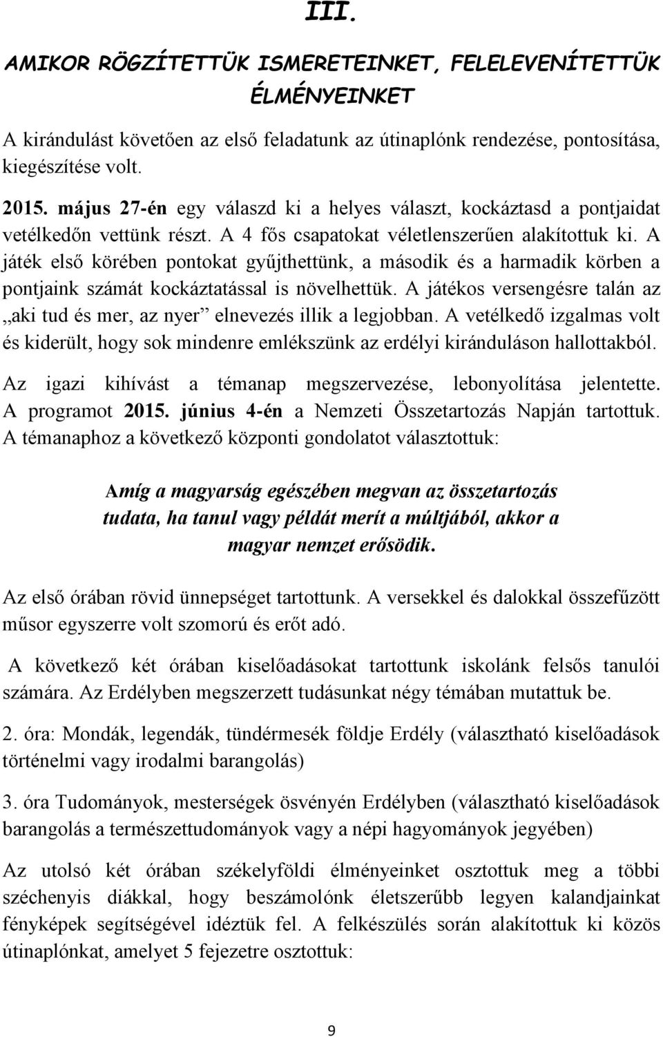 A játék első körében pontokat gyűjthettünk, a második és a harmadik körben a pontjaink számát kockáztatással is növelhettük.