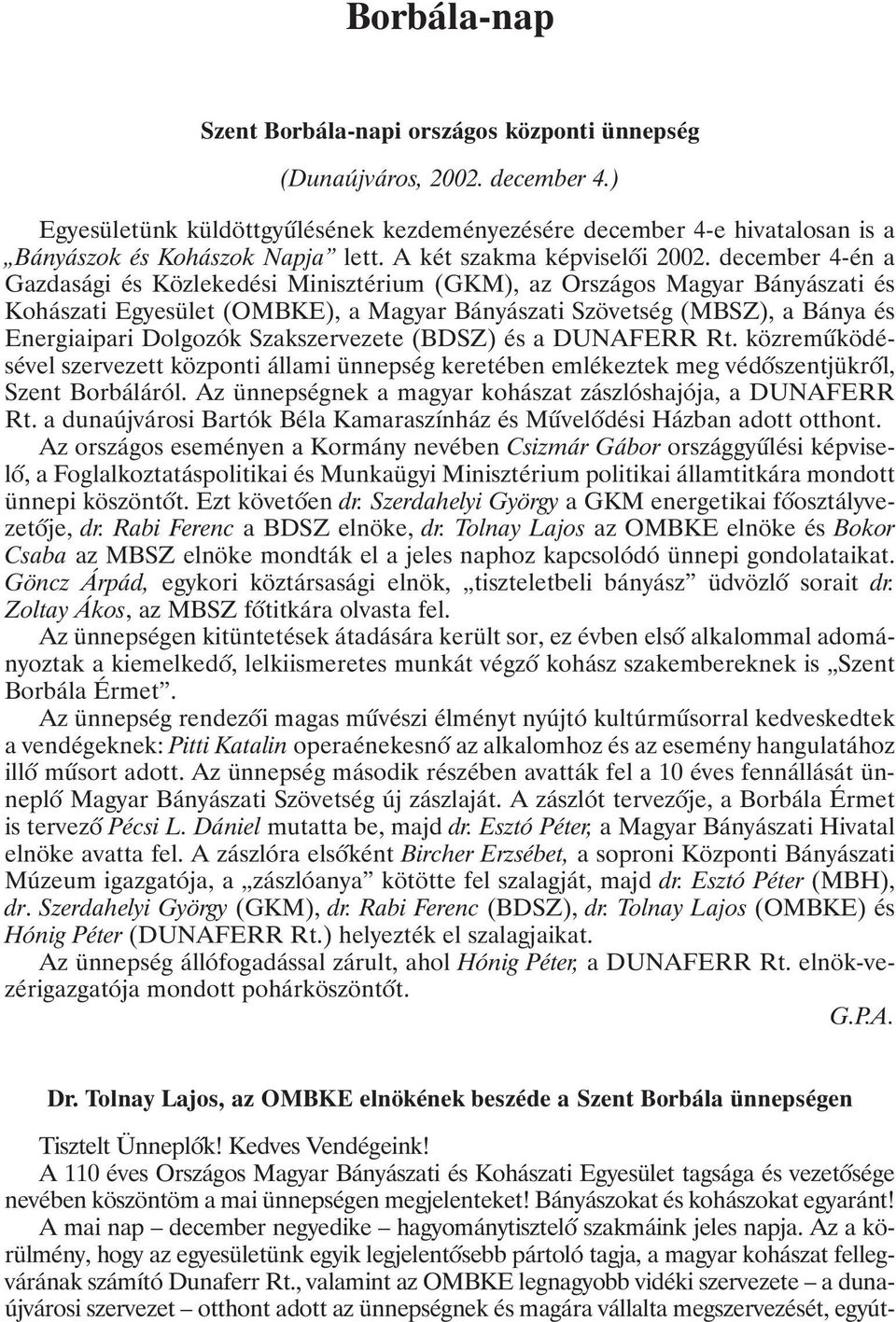 december 4-én a Gazdasági és Közlekedési Minisztérium (GKM), az Országos Magyar Bányászati és Kohászati Egyesület (OMBKE), a Magyar Bányászati Szövetség (MBSZ), a Bánya és Energiaipari Dolgozók