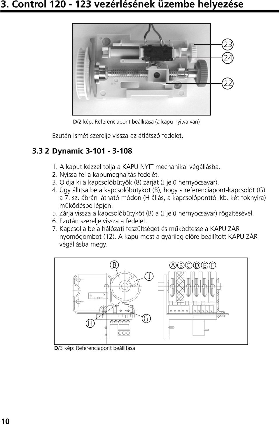 Úgy állítsa be a kapcsolóbütyköt (B), hogy a referenciapont-kapcsolót (G) a 7. sz. ábrán látható módon (H állás, a kapcsolóponttól kb. két foknyira) mıködésbe lépjen. 5.