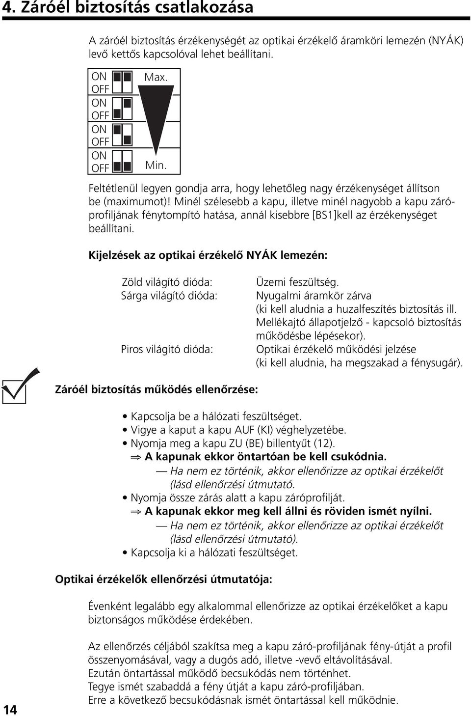 Minél szélesebb a kapu, illetve minél nagyobb a kapu záróprofiljának fénytompító hatása, annál kisebbre [BS1]kell az érzékenységet beállítani.