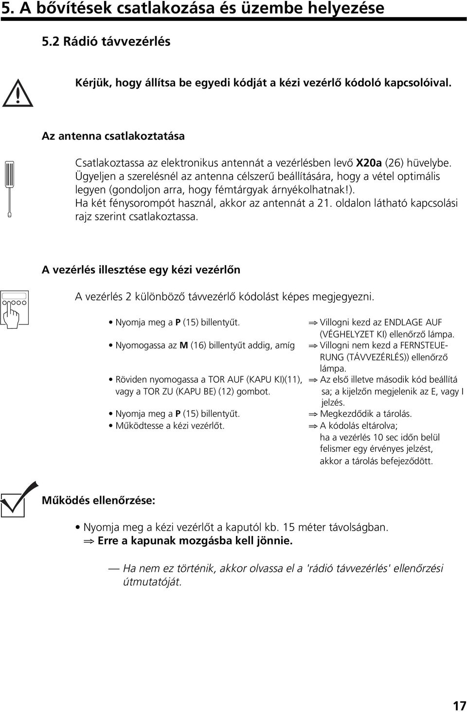 Ügyeljen a szerelésnél az antenna célszerı beállítására, hogy a vétel optimális legyen (gondoljon arra, hogy fémtárgyak árnyékolhatnak!). Ha két fénysorompót használ, akkor az antennát a 21.