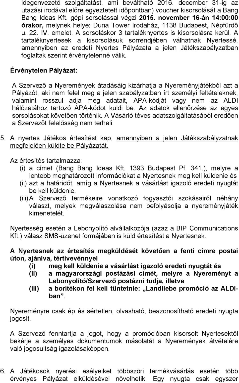 A tartaléknyertesek a kisorsolásuk sorrendjében válhatnak Nyertessé, amennyiben az eredeti Nyertes Pályázata a jelen Játékszabályzatban foglaltak szerint érvénytelenné válik.