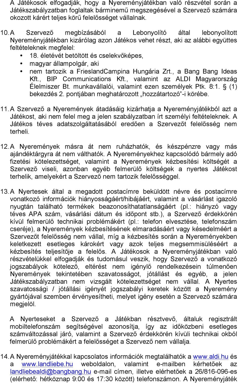 életévét betöltött és cselekvőképes, magyar állampolgár, aki nem tartozik a FrieslandCampina Hungária Zrt., a Bang Bang Ideas Kft., BIP Communications Kft.