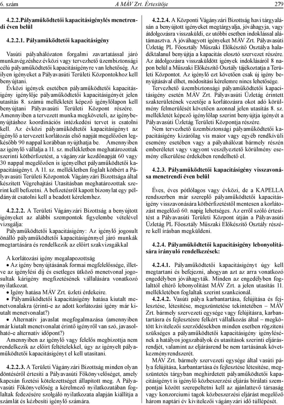 Az ilyen igényeket a Pályavasúti Területi Központokhoz kell benyújtani. Évközi igények esetében pályaműködtetői kapacitásigény igénylője pályaműködtetői kapacitásigényét jelen utasítás 8.