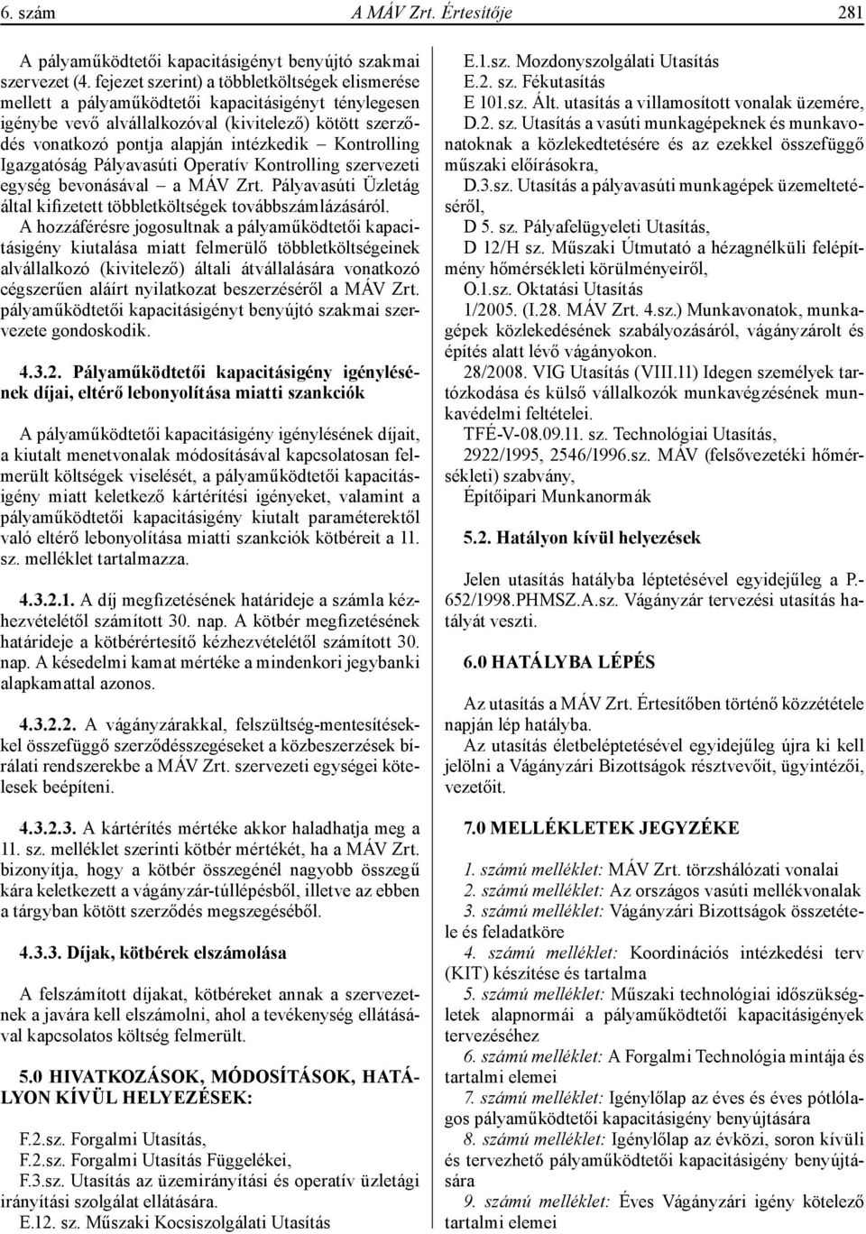 Kontrolling Igazgatóság Pályavasúti Operatív Kontrolling szervezeti egység bevonásával a MÁV Zrt. Pályavasúti Üzletág által kifizetett többletköltségek továbbszámlázásáról.