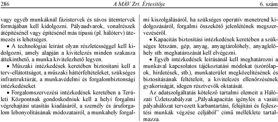 Műszaki intézkedések keretében biztosítani kell a terv-ellátottságot, a műszaki háttérfeltételeket, szükséges infrastruktúrát, a munkavédelmi és forgalombiztonsági intézkedéseket Forgalomszervezési