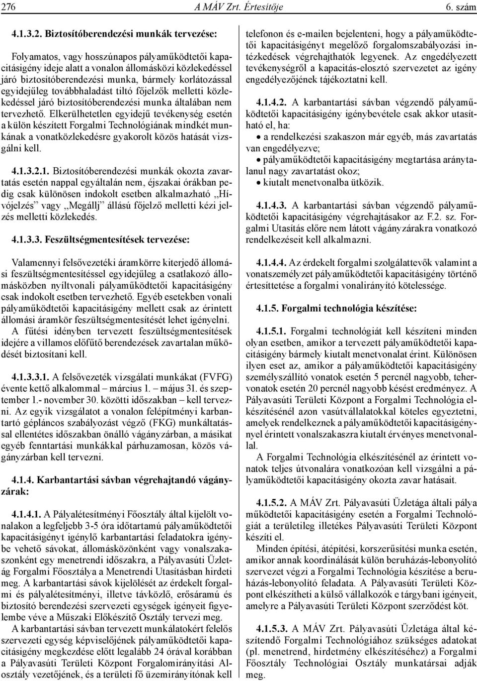 Elkerülhetetlen egyidejű tevékenység esetén a külön készített Forgalmi Technológiának mindkét munkának a vonatközlekedésre gyakorolt közös hatását vizsgálni kell. 4.1.