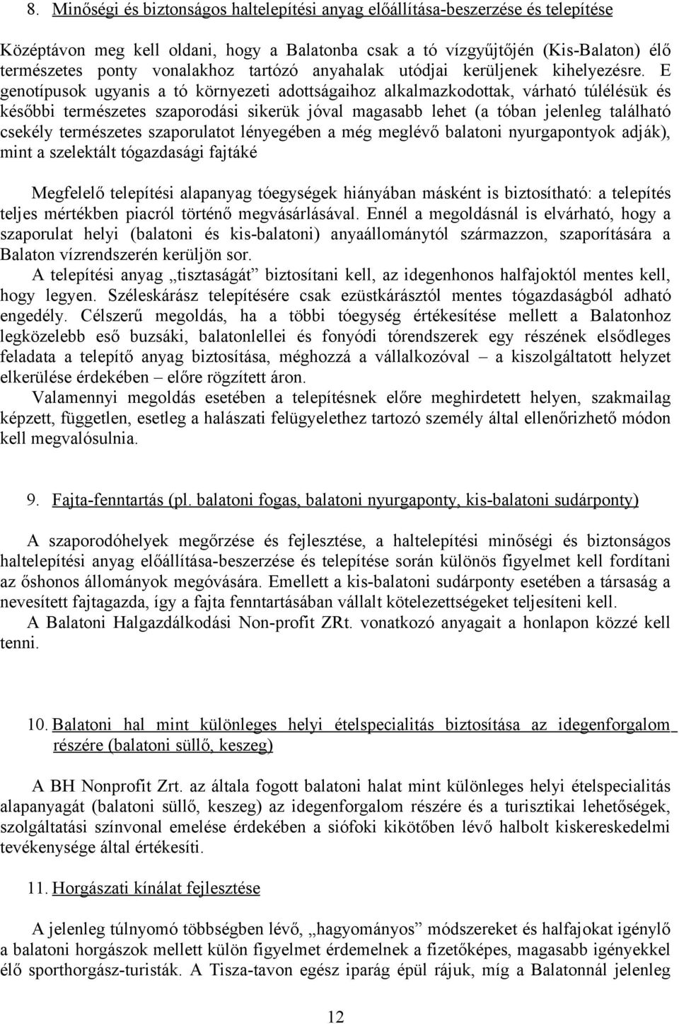 E genotípusok ugyanis a tó környezeti adottságaihoz alkalmazkodottak, várható túlélésük és későbbi természetes szaporodási sikerük jóval magasabb lehet (a tóban jelenleg található csekély természetes