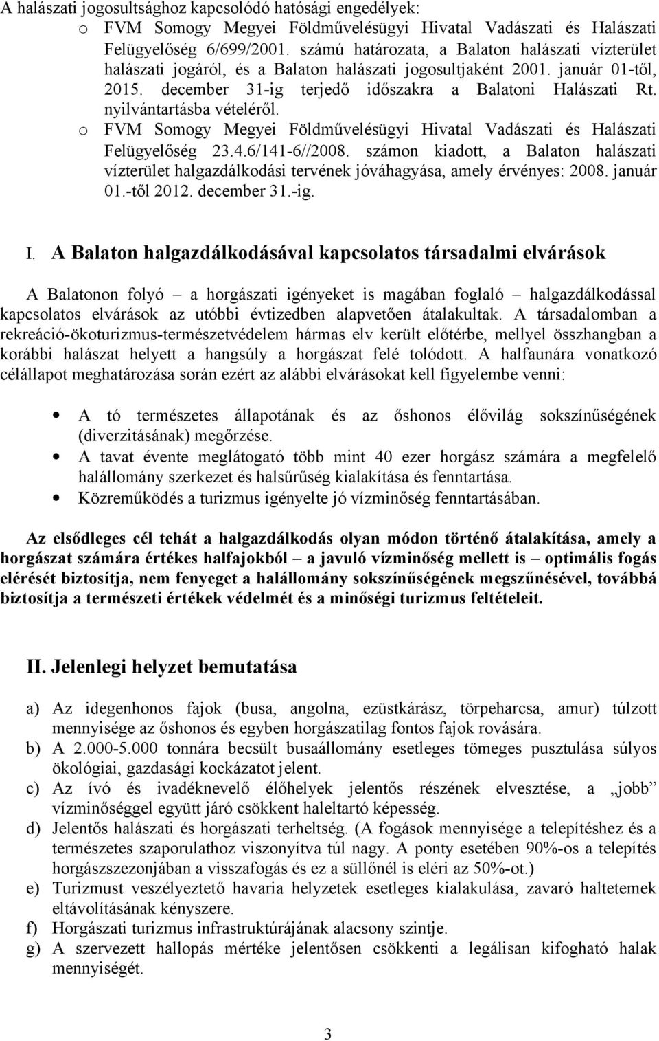 nyilvántartásba vételéről. o FVM Somogy Megyei Földművelésügyi Hivatal Vadászati és Halászati Felügyelőség 23.4.6/141-6//2008.