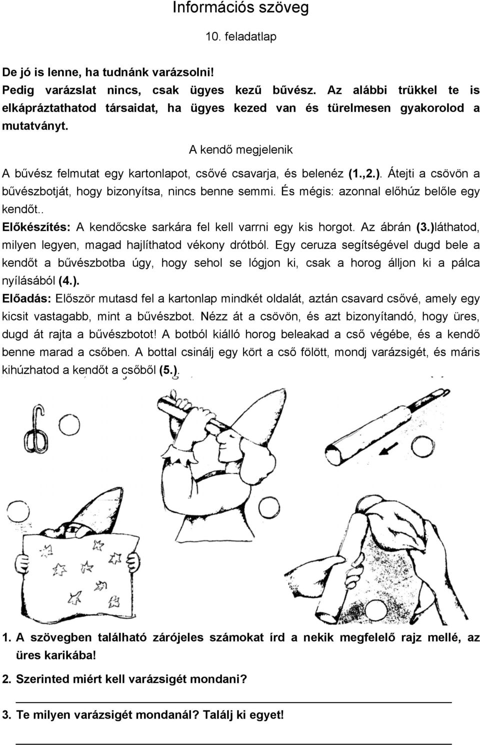 Átejti a csövön a bűvészbotját, hogy bizonyítsa, nincs benne semmi. És mégis: azonnal előhúz belőle egy kendőt.. Előkészítés: A kendőcske sarkára fel kell varrni egy kis horgot. Az ábrán (3.