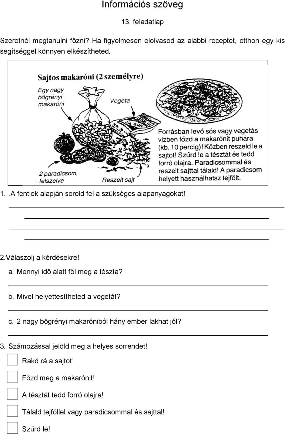 . A fentiek alapján sorold fel a szükséges alapanyagokat! 2.Válaszolj a kérdésekre! a. Mennyi idő alatt fől meg a tészta? b.