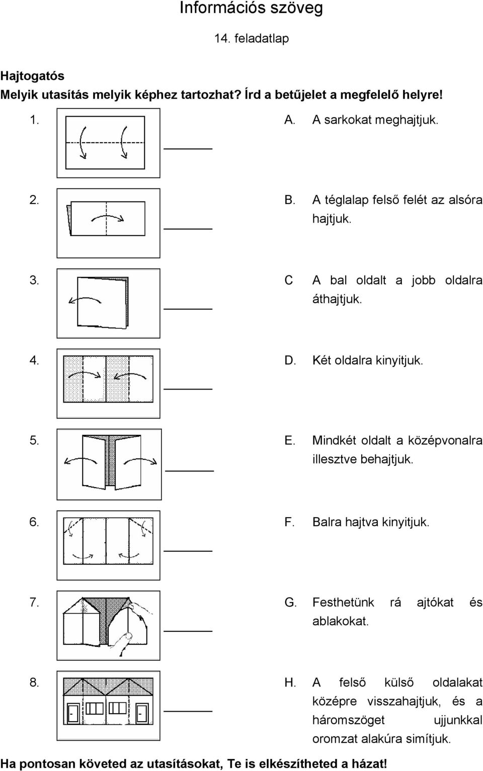 Mindkét oldalt a középvonalra illesztve behajtjuk. 6. F. Balra hajtva kinyitjuk. 7. G. Festhetünk rá ajtókat és ablakokat. 8. H.