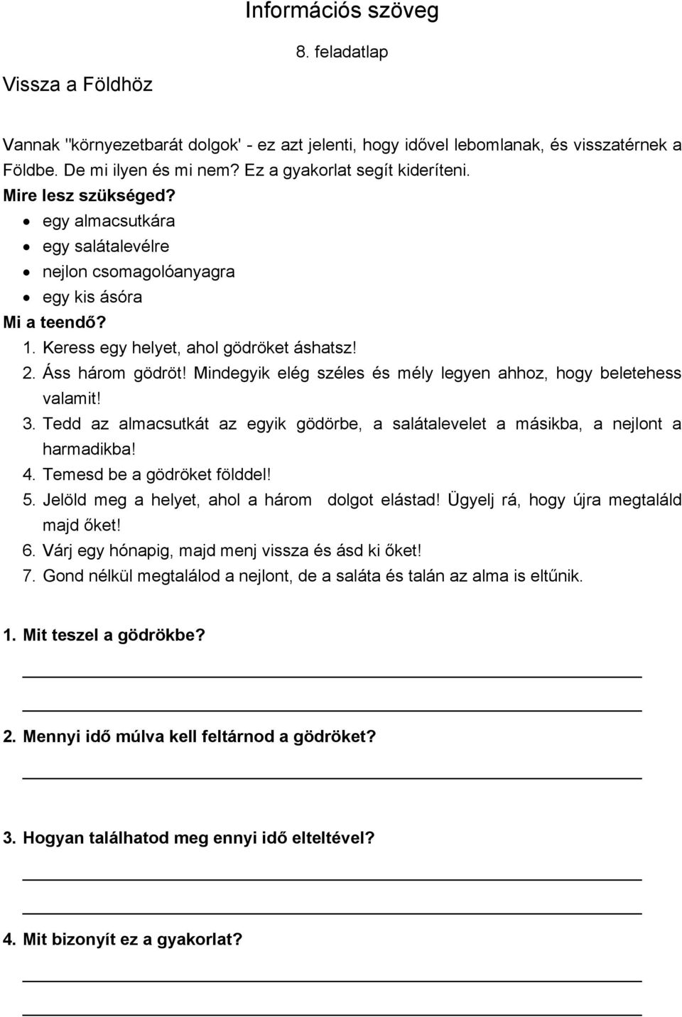 Mindegyik elég széles és mély legyen ahhoz, hogy beletehess valamit! 3. Tedd az almacsutkát az egyik gödörbe, a salátalevelet a másikba, a nejlont a harmadikba! 4. Temesd be a gödröket földdel! 5.