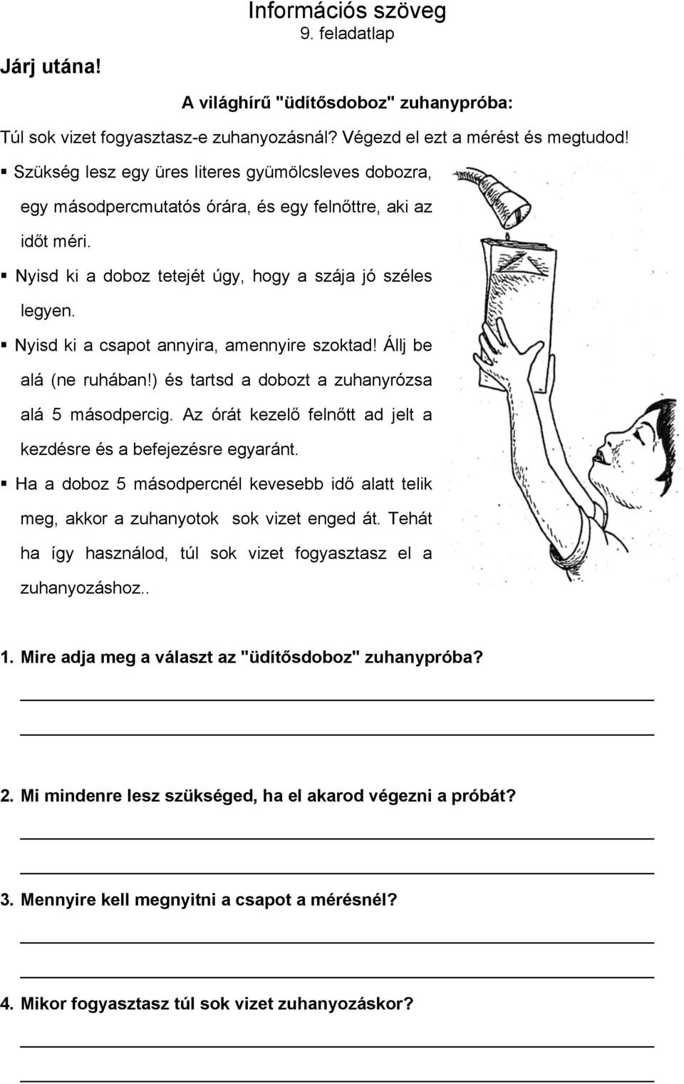 Nyisd ki a csapot annyira, amennyire szoktad! Állj be alá (ne ruhában!) és tartsd a dobozt a zuhanyrózsa alá 5 másodpercig. Az órát kezelő felnőtt ad jelt a kezdésre és a befejezésre egyaránt.