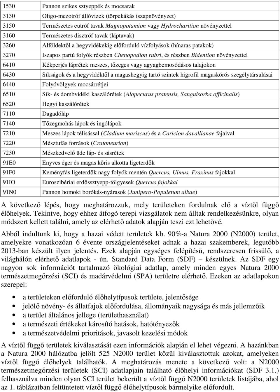 Kékperjés láprétek meszes, tőzeges vagy agyagbemosódásos talajokon 6430 Síkságok és a hegyvidéktől a magashegyig tartó szintek higrofil magaskórós szegélytársulásai 6440 Folyóvölgyek mocsárrétjei