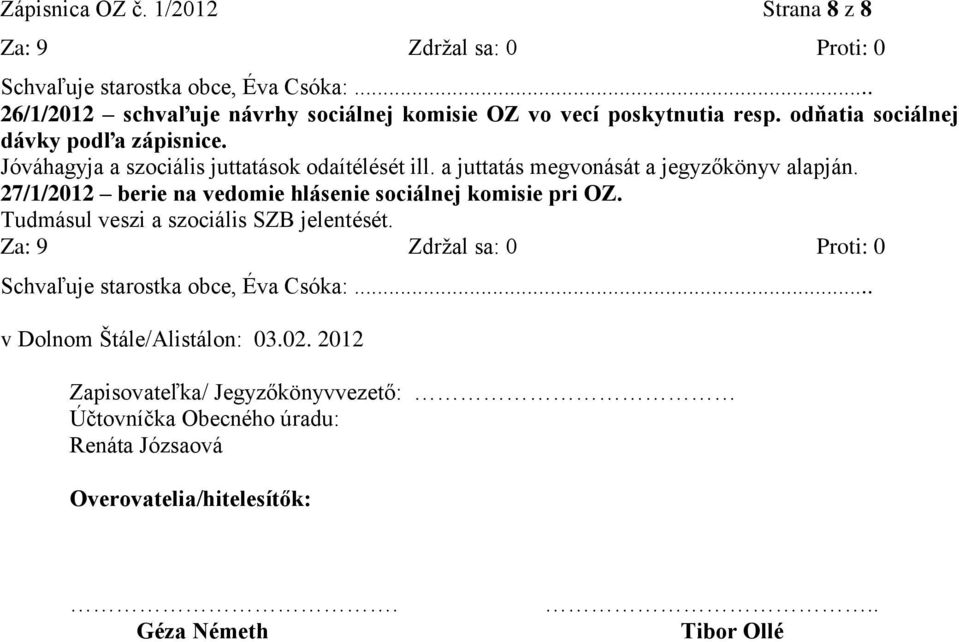 a juttatás megvonását a jegyzőkönyv alapján. 27/1/2012 berie na vedomie hlásenie sociálnej komisie pri OZ.