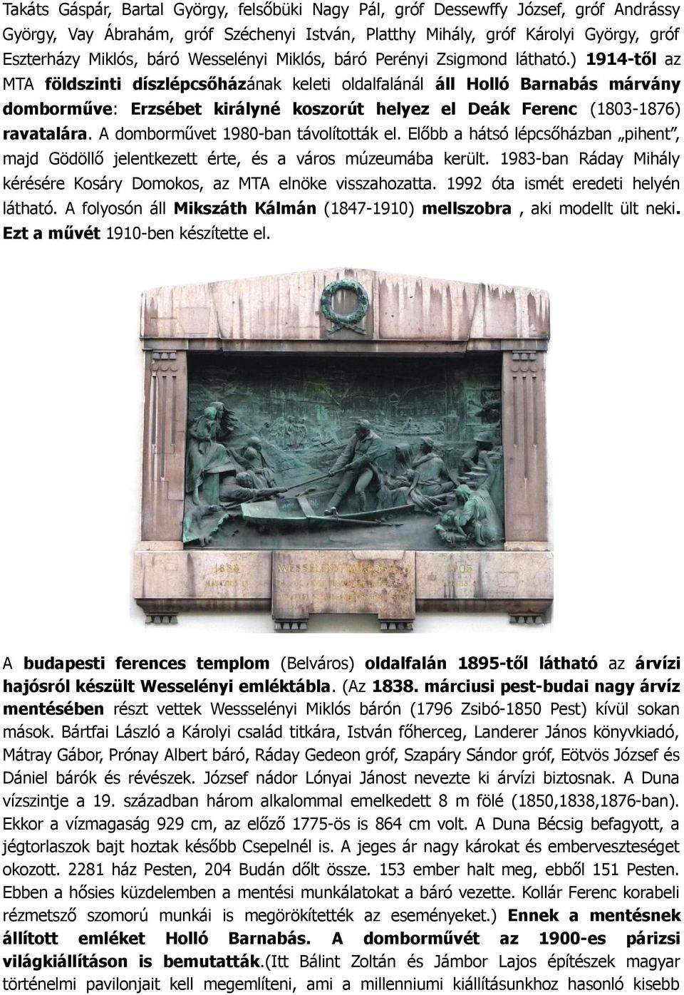 ) 1914-től az MTA földszinti díszlépcsőházának keleti oldalfalánál áll Holló Barnabás márvány domborműve: Erzsébet királyné koszorút helyez el Deák Ferenc (1803-1876) ravatalára.