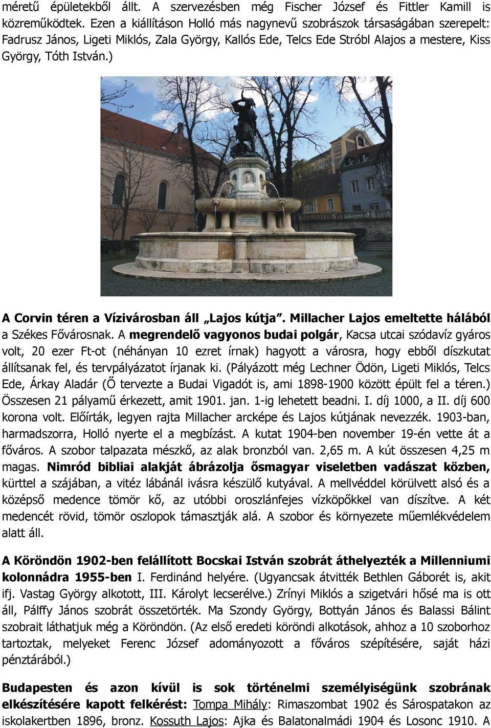 ) A Corvin téren a Vízivárosban áll Lajos kútja. Millacher Lajos emeltette hálából a Székes Fővárosnak.