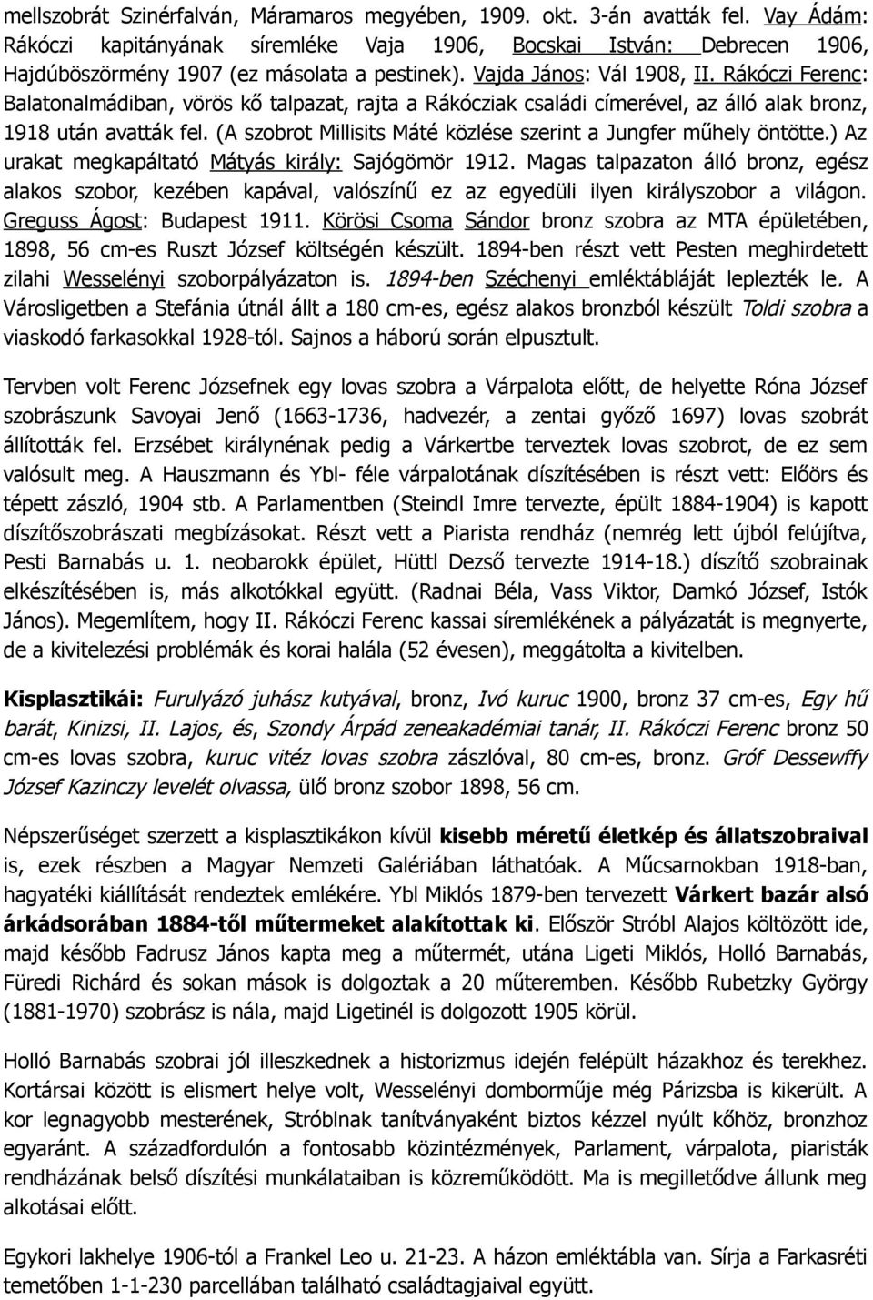 Rákóczi Ferenc: Balatonalmádiban, vörös kő talpazat, rajta a Rákócziak családi címerével, az álló alak bronz, 1918 után avatták fel. (A szobrot Millisits Máté közlése szerint a Jungfer műhely öntötte.