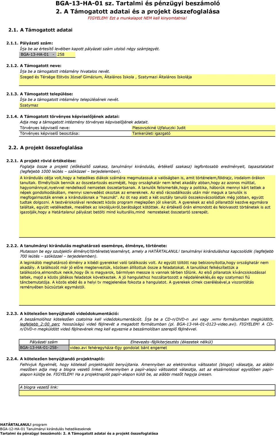 Szatymaz 2.1.4. A Támogatott törvényes képviselőjének adatai: Adja meg a támogatott intézmény törvényes képviselőjének adatait.