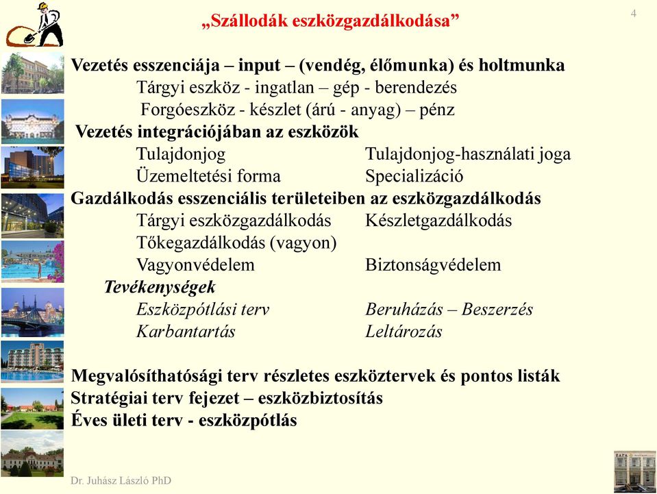 eszközgazdálkodás Tárgyi eszközgazdálkodás Készletgazdálkodás Tőkegazdálkodás (vagyon) Vagyonvédelem Biztonságvédelem Tevékenységek Eszközpótlási terv Beruházás