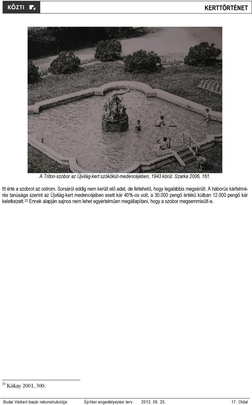 A háborús kárfelmérés tanúsága szerint az Újvilág-kert medencéjében esett kár 40%-os volt, a 30.000 pengő értékű kútban 12.