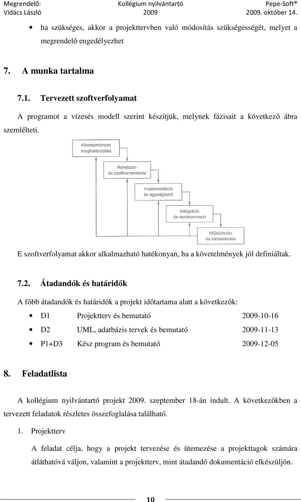 E szoftverfolyamat akkor alkalmazható hatékonyan, ha a követelmények jól definiáltak. 7.2.