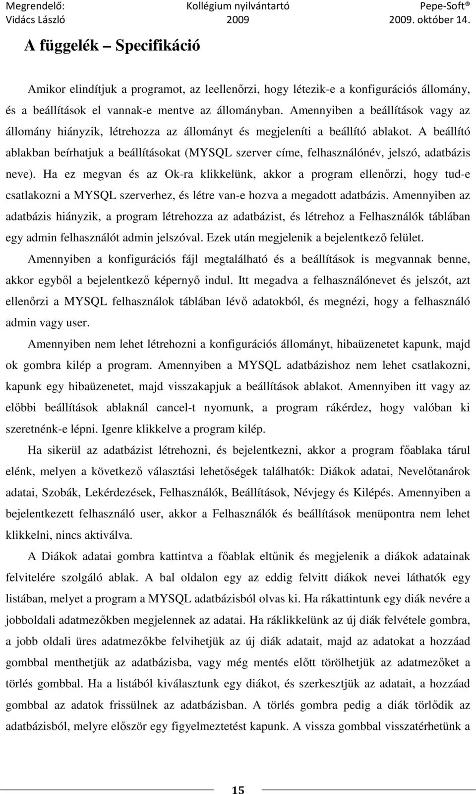 A beállító ablakban beírhatjuk a beállításokat (MYSQL szerver címe, felhasználónév, jelszó, adatbázis neve).