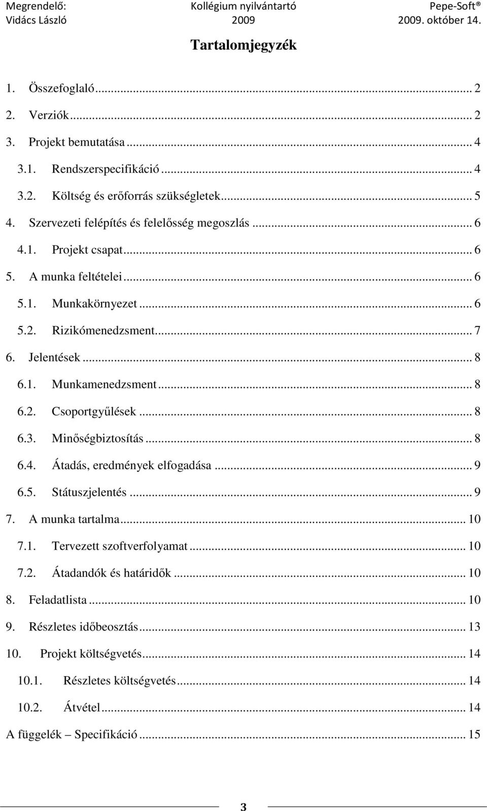 .. 8 6.2. Csoportgyőlések... 8 6.3. Minıségbiztosítás... 8 6.4. Átadás, eredmények elfogadása... 9 6.5. Státuszjelentés... 9 7. A munka tartalma... 10 7.1. Tervezett szoftverfolyamat.