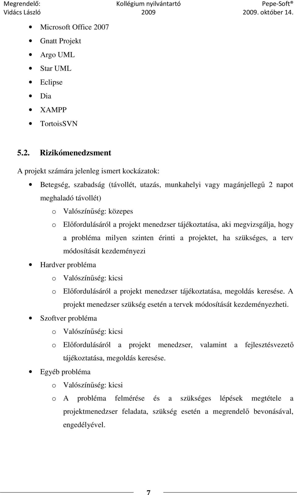 Rizikómenedzsment A projekt számára jelenleg ismert kockázatok: Betegség, szabadság (távollét, utazás, munkahelyi vagy magánjellegő 2 napot meghaladó távollét) o Valószínőség: közepes o