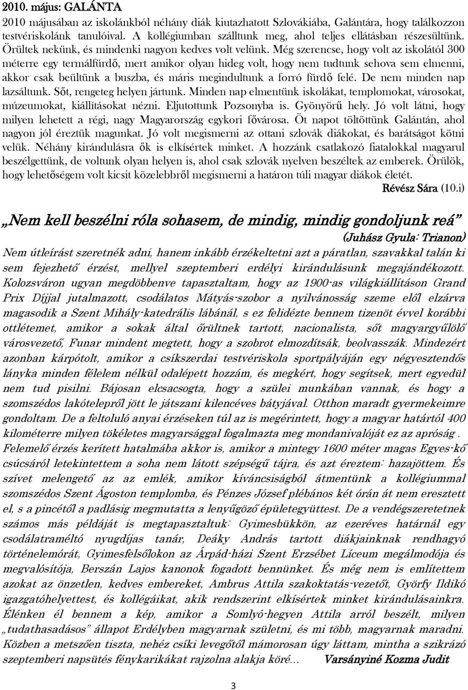 Még szerencse, hogy volt az iskolától 300 méterre egy termálfürdő, mert amikor olyan hideg volt, hogy nem tudtunk sehova sem elmenni, akkor csak beültünk a buszba, és máris megindultunk a forró fürdő