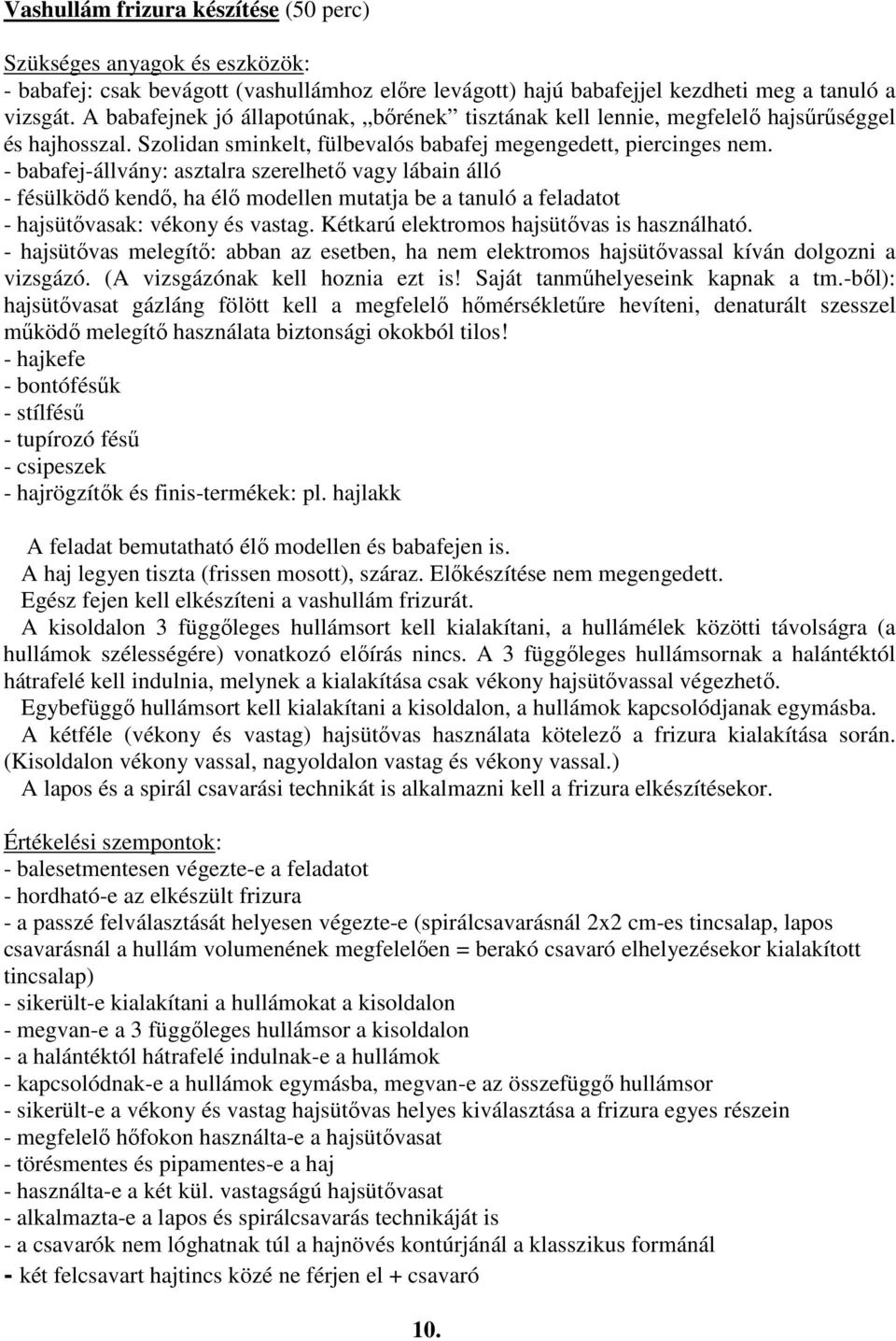 - babafej-állvány: asztalra szerelhetı vagy lábain álló - fésülködı kendı, ha élı modellen mutatja be a tanuló a feladatot - hajsütıvasak: vékony és vastag.