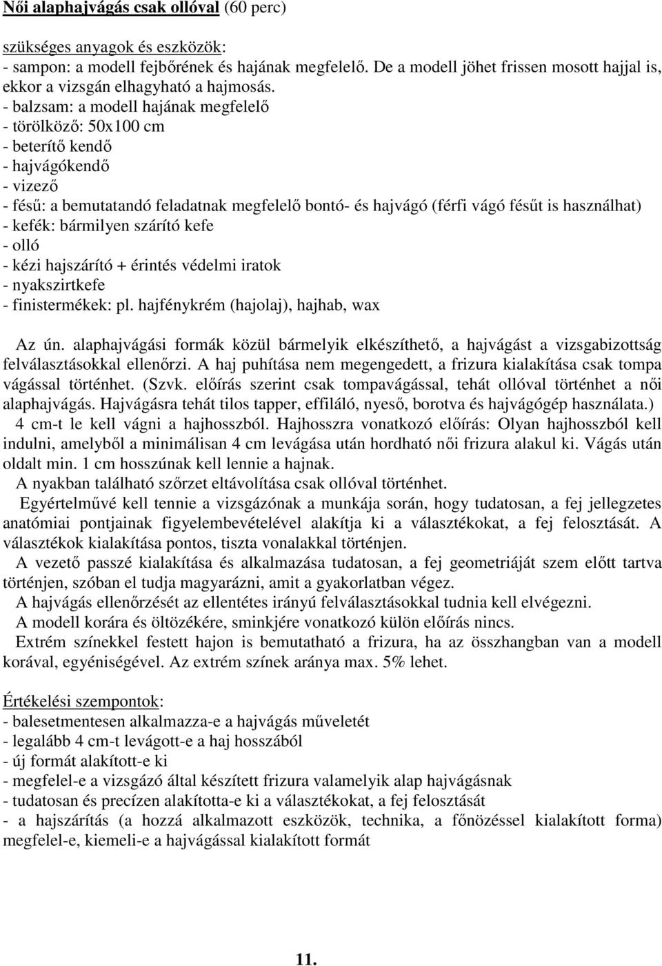 - balzsam: a modell hajának megfelelı - törölközı: 50x100 cm - beterítı kendı - hajvágókendı - vizezı - féső: a bemutatandó feladatnak megfelelı bontó- és hajvágó (férfi vágó fésőt is használhat) -