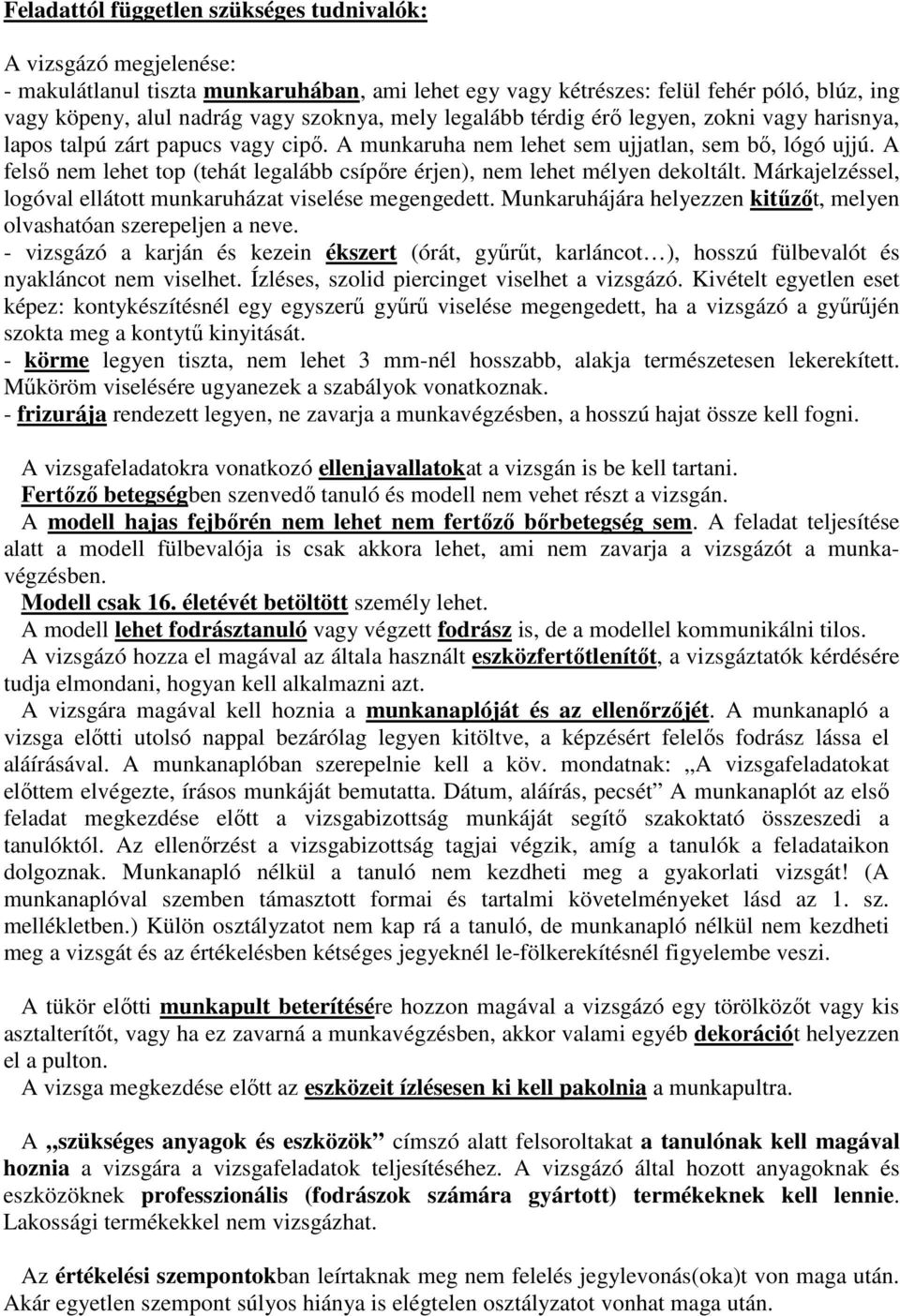 A felsı nem lehet top (tehát legalább csípıre érjen), nem lehet mélyen dekoltált. Márkajelzéssel, logóval ellátott munkaruházat viselése megengedett.