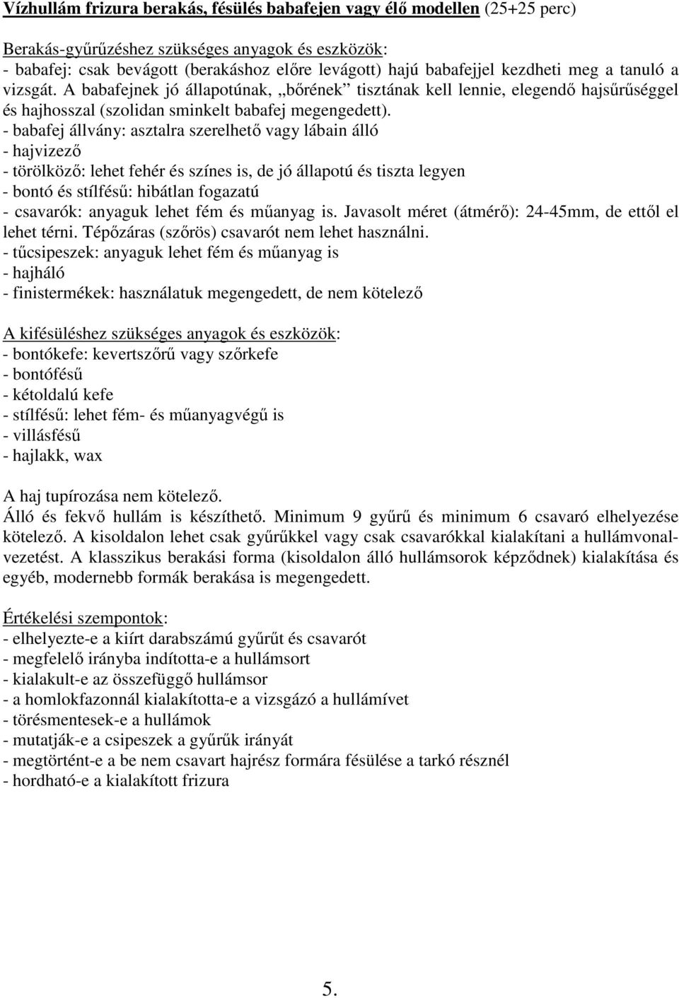 - babafej állvány: asztalra szerelhetı vagy lábain álló - hajvizezı - törölközı: lehet fehér és színes is, de jó állapotú és tiszta legyen - bontó és stílféső: hibátlan fogazatú - csavarók: anyaguk