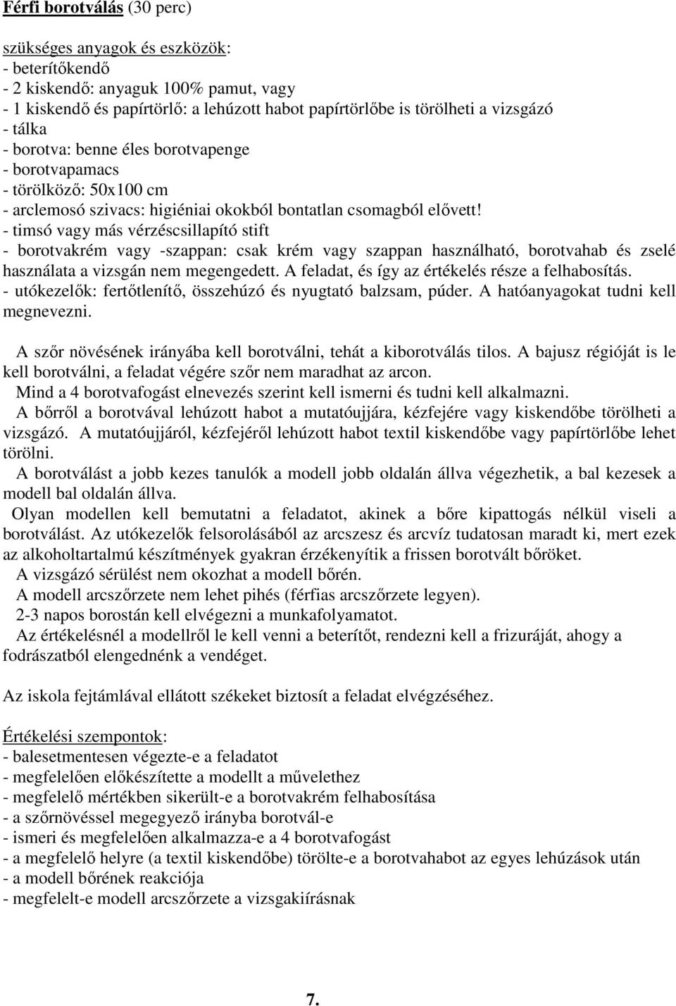 - timsó vagy más vérzéscsillapító stift - borotvakrém vagy -szappan: csak krém vagy szappan használható, borotvahab és zselé használata a vizsgán nem megengedett.