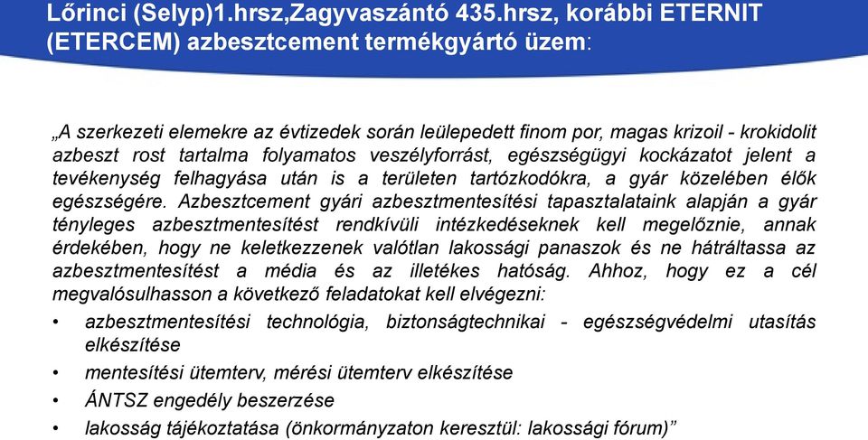 veszélyforrást, egészségügyi kockázatot jelent a tevékenység felhagyása után is a területen tartózkodókra, a gyár közelében élők egészségére.