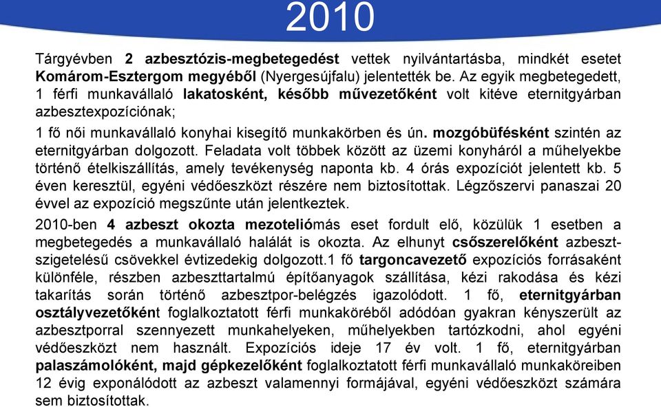 mozgóbüfésként szintén az eternitgyárban dolgozott. Feladata volt többek között az üzemi konyháról a műhelyekbe történő ételkiszállítás, amely tevékenység naponta kb. 4 órás expozíciót jelentett kb.