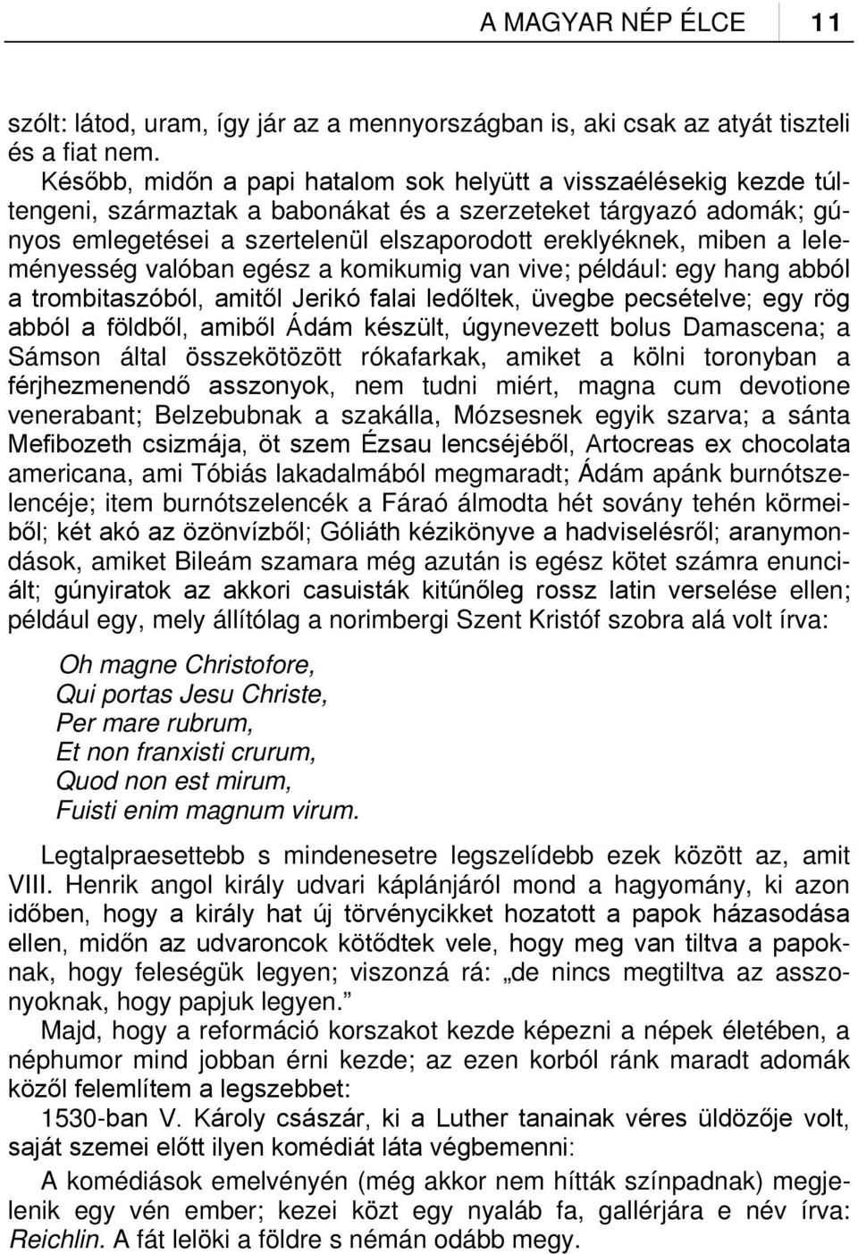 a leleményesség valóban egész a komikumig van vive; például: egy hang abból a trombitaszóból, amitől Jerikó falai ledőltek, üvegbe pecsételve; egy rög abból a földből, amiből Ádám készült,