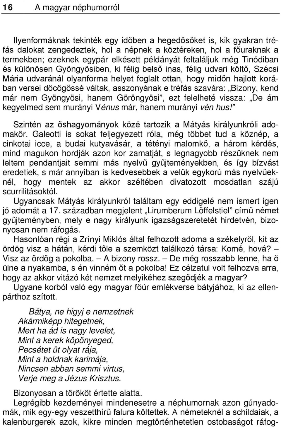 döcögőssé váltak, asszonyának e tréfás szavára: Bizony, kend már nem Gyöngyösi, hanem Göröngyösi, ezt felelheté vissza: De ám kegyelmed sem murányi Vénus már, hanem murányi vén hus!