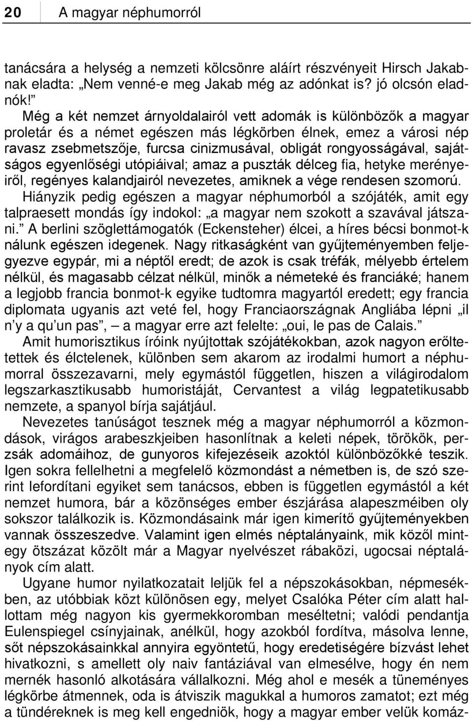 sajátságos egyenlőségi utópiáival; amaz a puszták délceg fia, hetyke merényeiről, regényes kalandjairól nevezetes, amiknek a vége rendesen szomorú.