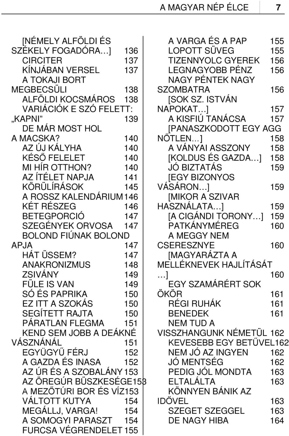 140 AZ ÍTÉLET NAPJA 141 KÖRÜLÍRÁSOK 145 A ROSSZ KALENDÁRIUM 146 KÉT RÉSZEG 146 BETEGPORCIÓ 147 SZEGÉNYEK ORVOSA 147 BOLOND FIÚNAK BOLOND APJA 147 HÁT ÜSSEM?