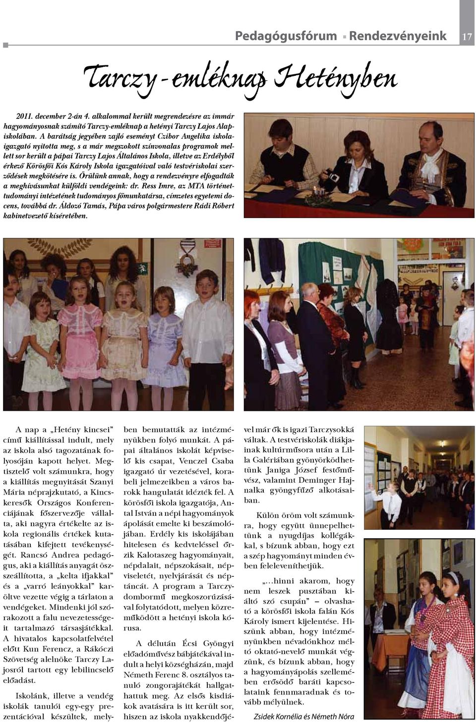 A barátság jegyében zajló eseményt Czibor Angelika iskolaigazgató nyitotta meg, s a már megszokott színvonalas programok mellett sor került a pápai Tarczy Lajos Általános Iskola, illetve az Erdélyből