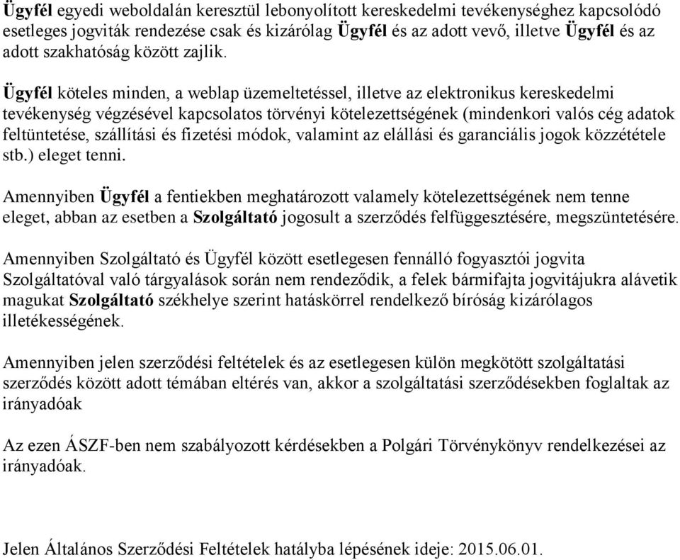 Ügyfél köteles minden, a weblap üzemeltetéssel, illetve az elektronikus kereskedelmi tevékenység végzésével kapcsolatos törvényi kötelezettségének (mindenkori valós cég adatok feltüntetése,