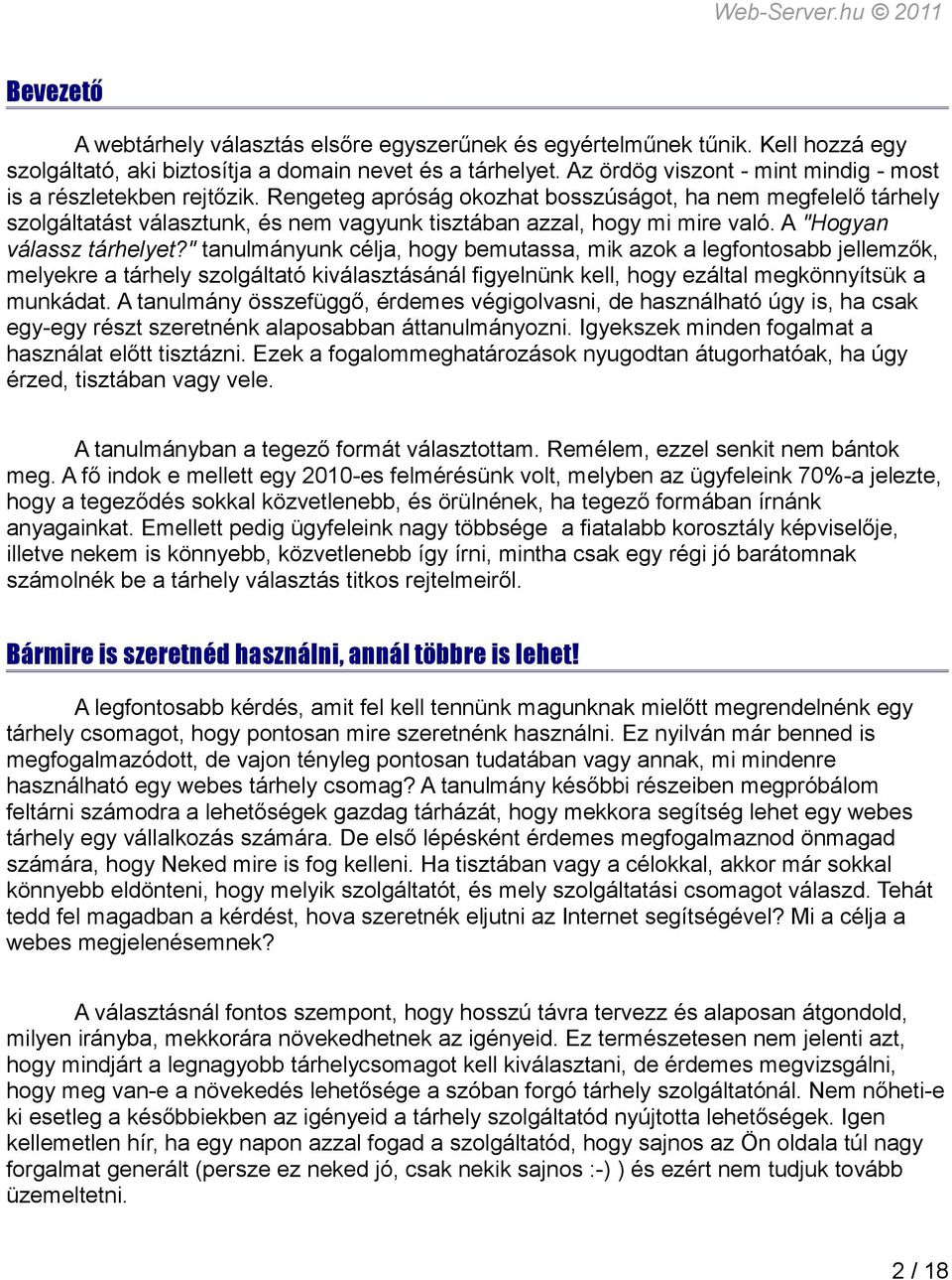 Rengeteg apróság okozhat bosszúságot, ha nem megfelelő tárhely szolgáltatást választunk, és nem vagyunk tisztában azzal, hogy mi mire való. A "Hogyan válassz tárhelyet?