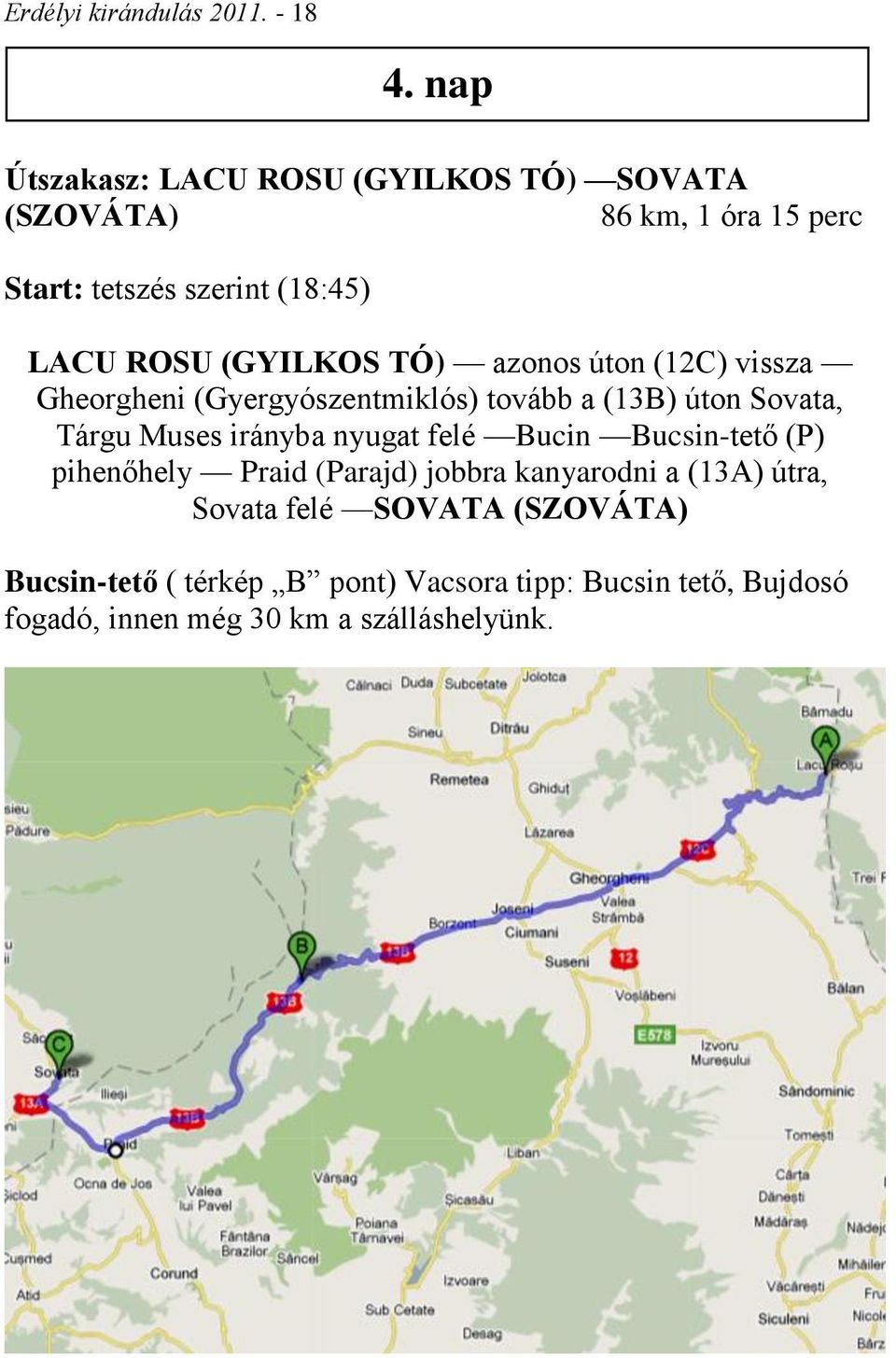 (GYILKOS TÓ) azonos úton (12C) vissza Gheorgheni (Gyergyószentmiklós) tovább a (13B) úton Sovata, Tárgu Muses irányba